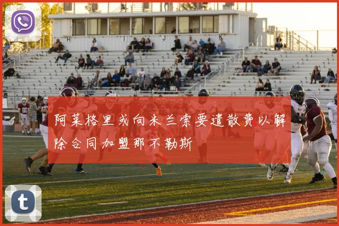 阿莱格里或向米兰索要遣散费以解除合同加盟那不勒斯