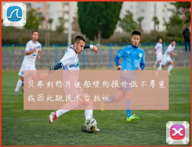 贝弗利怒斥快船续约报价低不尊重我因此跳技术台抗议